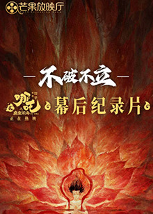 [不破不立]——哪吒之魔童闹海幕后纪录片(全集)